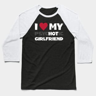 I Love My Psychotic Girlfriend Baseball T-Shirt